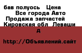  Baw бав полуось › Цена ­ 1 800 - Все города Авто » Продажа запчастей   . Кировская обл.,Леваши д.